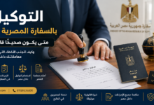 التوكيل بالسفارة المصرية بالخارج: متى يكون صحيحًا قانونًا؟ وما خطوات استخدامه داخل مصر؟
